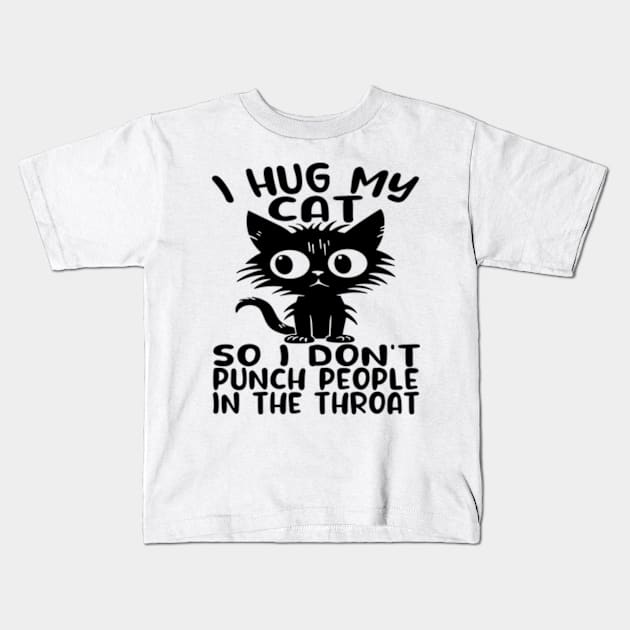 I Hug My Cats So I Don't Punch People In The Throat Kids T-Shirt by David Brown